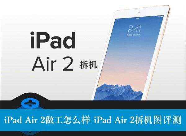 iPad Air 2做工如何？iPad Air2拆机图文详细评测