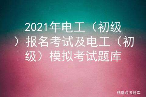 2020电工（初级）模拟考试题库及电工（初级）模拟考试系统