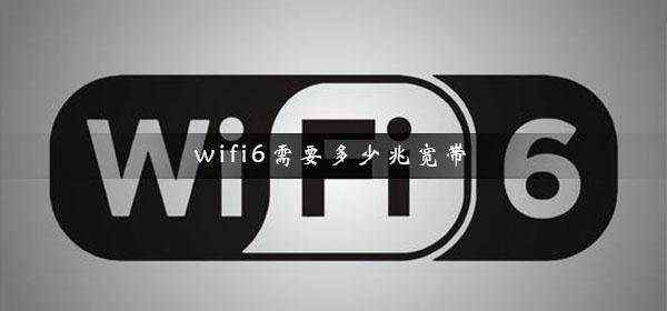 wifi6需要多少兆宽带_wifi6最低支持宽带解析